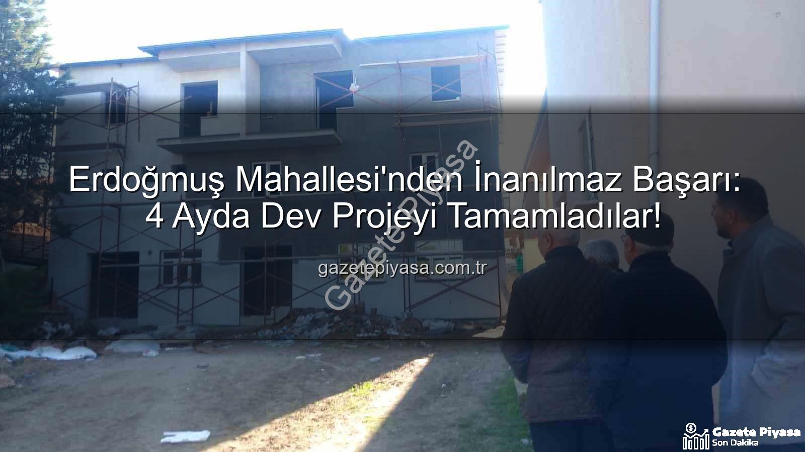 Erdoğmuş Mahallesi dayanışma - Erdoğmuş Mahallesi'nden İnanılmaz Başarı: 4 Ayda Dev Projeyi Tamamladılar!