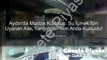 Aydın’da Mucize Kurtuluş: Su İçmek İçin Uyanan Aile, Yangından Son Anda Kurtuldu!