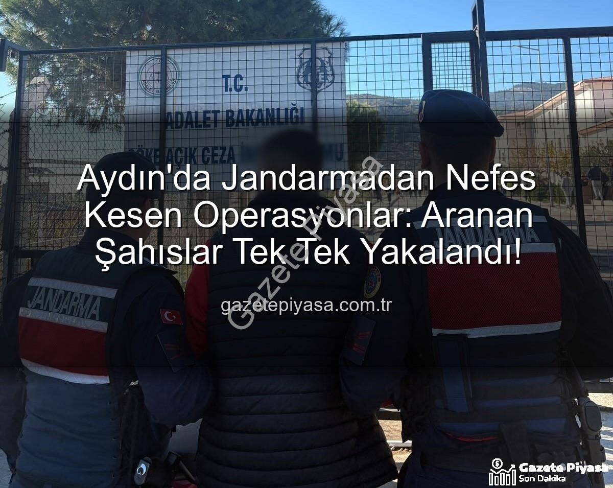 Aydın jandarma - Aydın'da Jandarmadan Nefes Kesen Operasyonlar: Aranan Şahıslar Tek Tek Yakalandı!