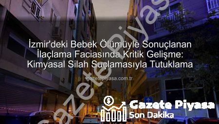 İzmir’deki Bebek Ölümüyle Sonuçlanan İlaçlama Faciasında Kritik Gelişme: Kimyasal Silah Suçlamasıyla Tutuklama