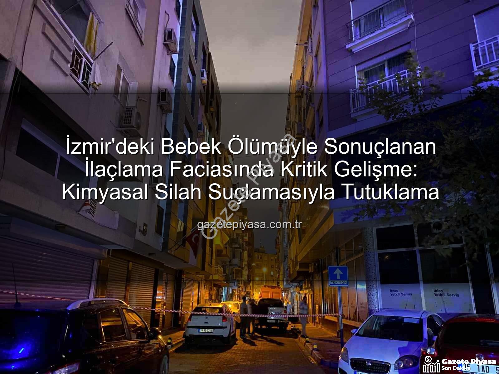 izmir ilaçlama faciası - İzmir'deki Bebek Ölümüyle Sonuçlanan İlaçlama Faciasında Kritik Gelişme: Kimyasal Silah Suçlamasıyla Tutuklama