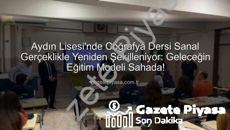 Aydın Lisesi’nde Coğrafya Dersi Sanal Gerçeklikle Yeniden Şekilleniyor: Geleceğin Eğitim Modeli Sahada!
