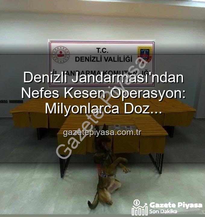 Denizli Jandarması'ndan Nefes Kesen Operasyon: Milyonlarca Doz Uyuşturucu Ele Geçirildi!