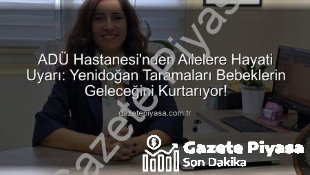ADÜ Hastanesi’nden Ailelere Hayati Uyarı: Yenidoğan Taramaları Bebeklerin Geleceğini Kurtarıyor!