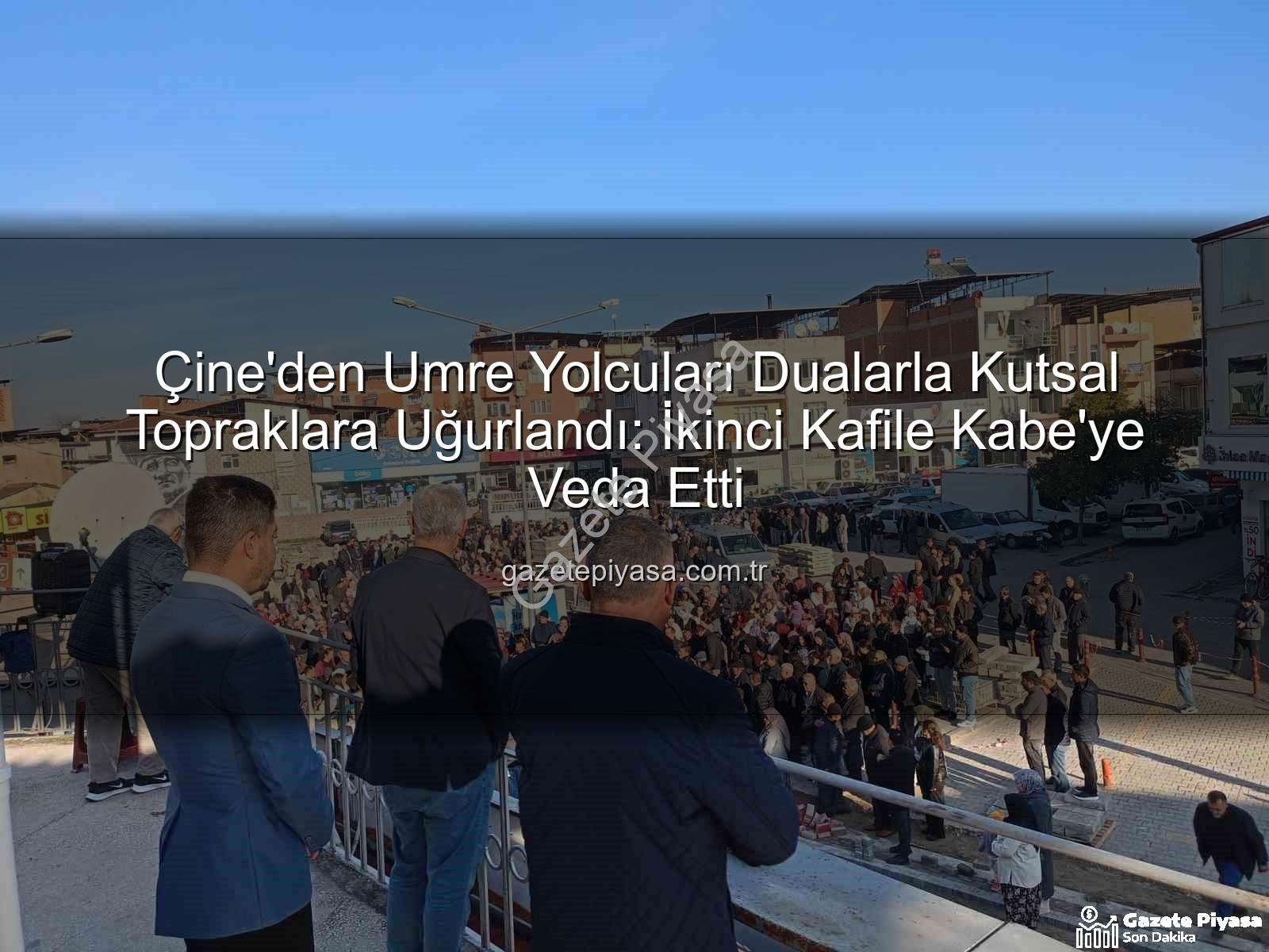 Çine umre kafilesi - Çine'den Umre Yolcuları Dualarla Kutsal Topraklara Uğurlandı: İkinci Kafile Kabe'ye Veda Etti