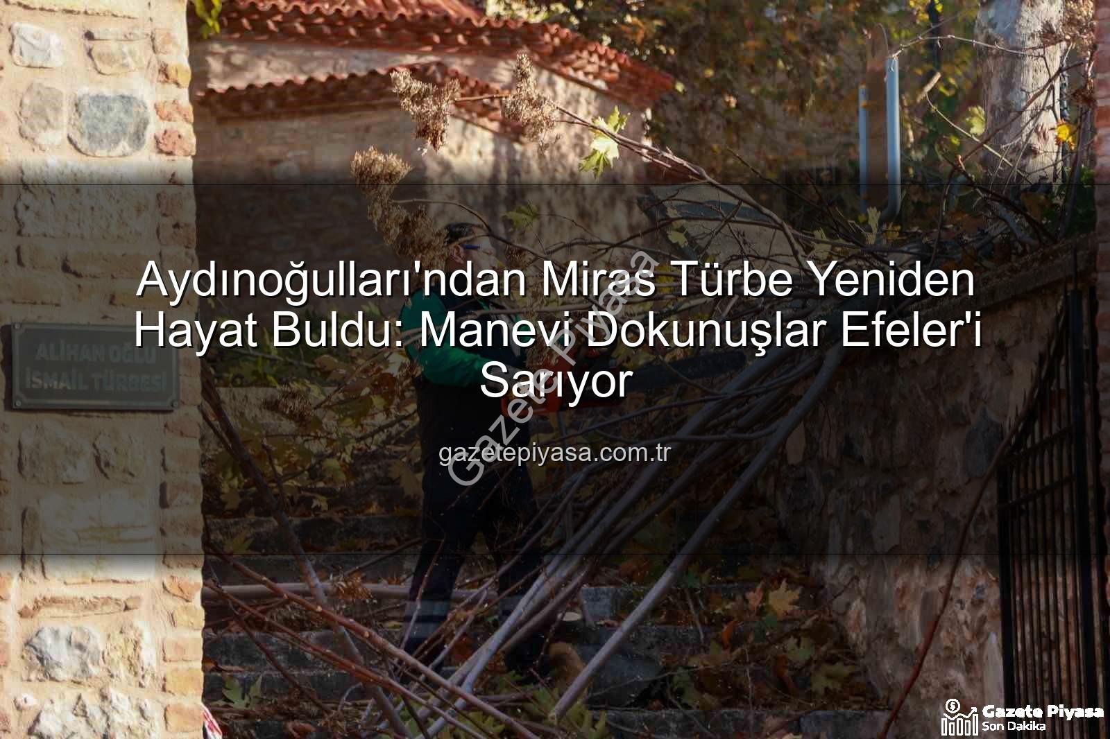 Aydınoğulları mirası - Aydınoğulları'ndan Miras Türbe Yeniden Hayat Buldu: Manevi Dokunuşlar Efeler'i Sarıyor