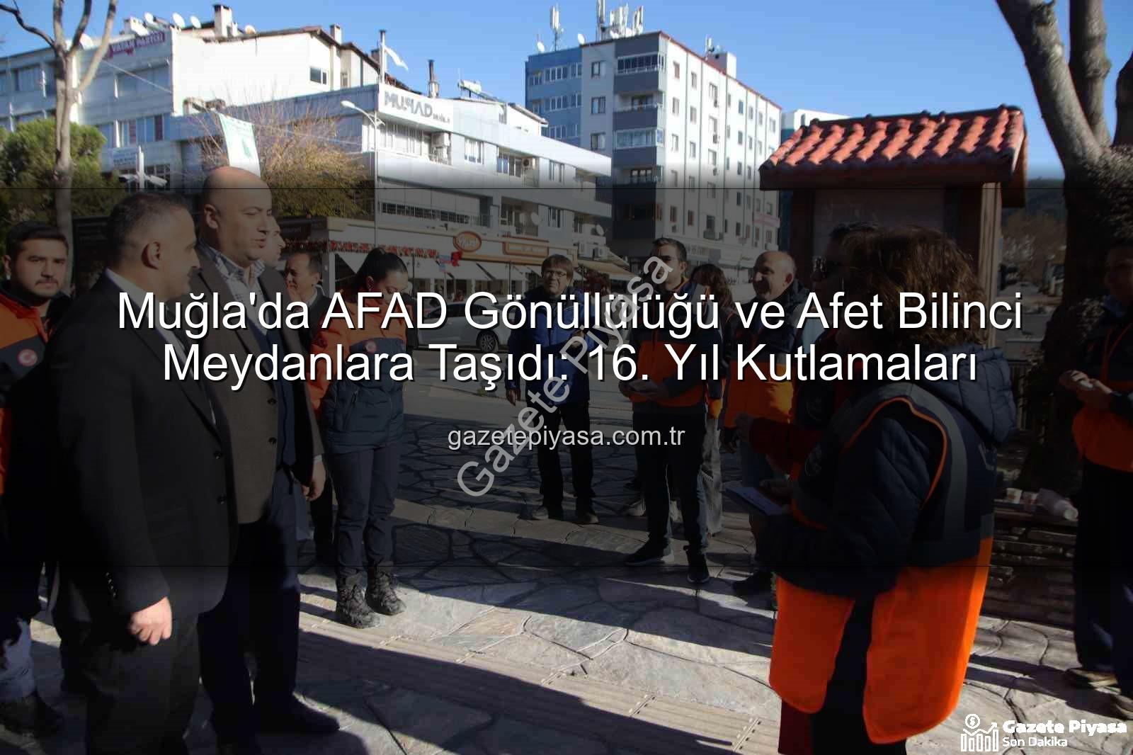 AFAD gönüllülüğü - Muğla'da AFAD Gönüllülüğü ve Afet Bilinci Meydanlara Taşıdı: 16. Yıl Kutlamaları