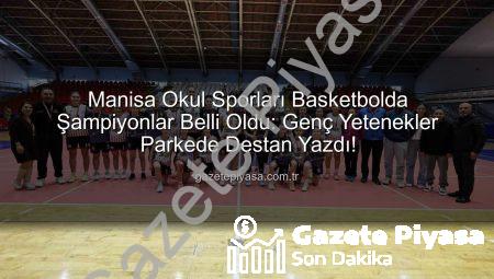 Manisa Okul Sporları Basketbolda Şampiyonlar Belli Oldu: Genç Yetenekler Parkede Destan Yazdı!