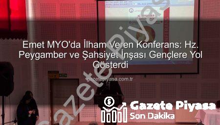 Emet MYO’da İlham Veren Konferans: Hz. Peygamber ve Şahsiyet İnşası Gençlere Yol Gösterdi