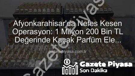 Afyonkarahisar’da Nefes Kesen Operasyon: 1 Milyon 200 Bin TL Değerinde Kaçak Parfüm Ele Geçirildi!