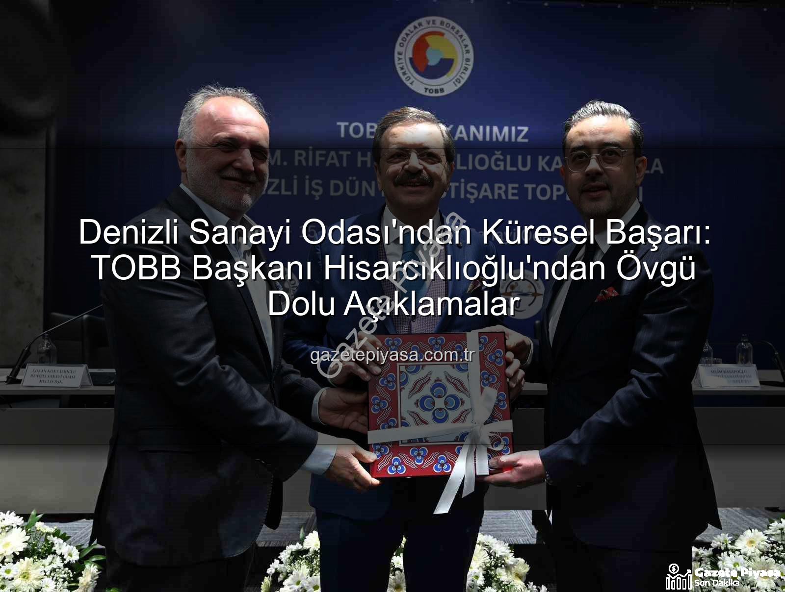 Denizli Sanayi Odası - Denizli Sanayi Odası'ndan Küresel Başarı: TOBB Başkanı Hisarcıklıoğlu'ndan Övgü Dolu Açıklamalar