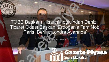 TOBB Başkanı Hisarcıklıoğlu’ndan Denizli Ticaret Odası Başkanı Erdoğan’a Tam Not: ‘Paris, Berlin, Londra Ayarında’