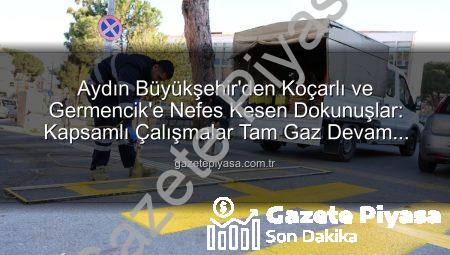 Aydın Büyükşehir’den Koçarlı ve Germencik’e Nefes Kesen Dokunuşlar: Kapsamlı Çalışmalar Tam Gaz Devam Ediyor