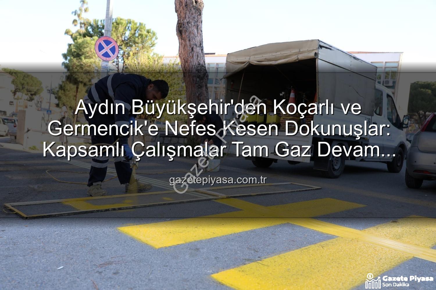 Aydın Büyükşehir Belediyesi - Aydın Büyükşehir'den Koçarlı ve Germencik'e Nefes Kesen Dokunuşlar: Kapsamlı Çalışmalar Tam Gaz Devam Ediyor