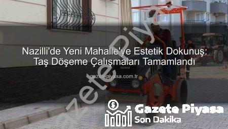 Nazilli’de Yeni Mahalle’ye Estetik Dokunuş: Taş Döşeme Çalışmaları Tamamlandı