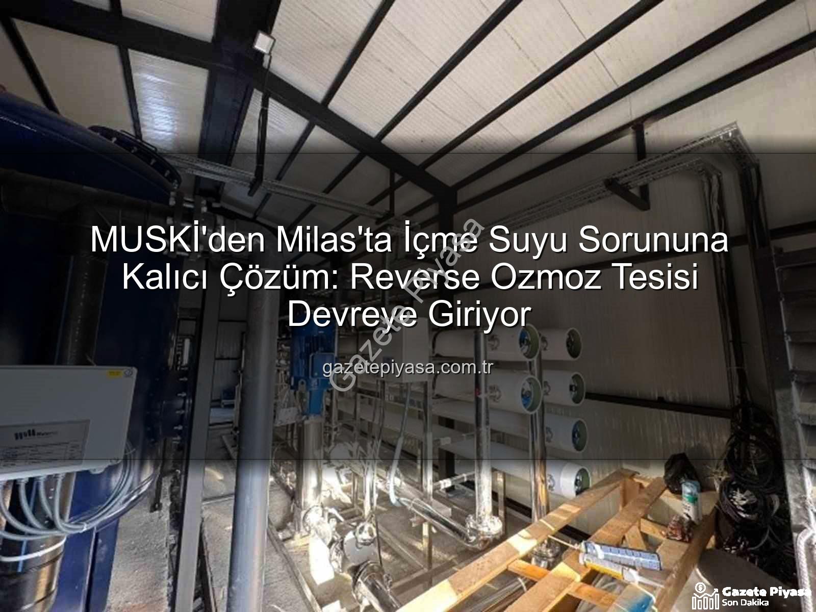 içme suyu sorunu - MUSKİ'den Milas'ta İçme Suyu Sorununa Kalıcı Çözüm: Reverse Ozmoz Tesisi Devreye Giriyor