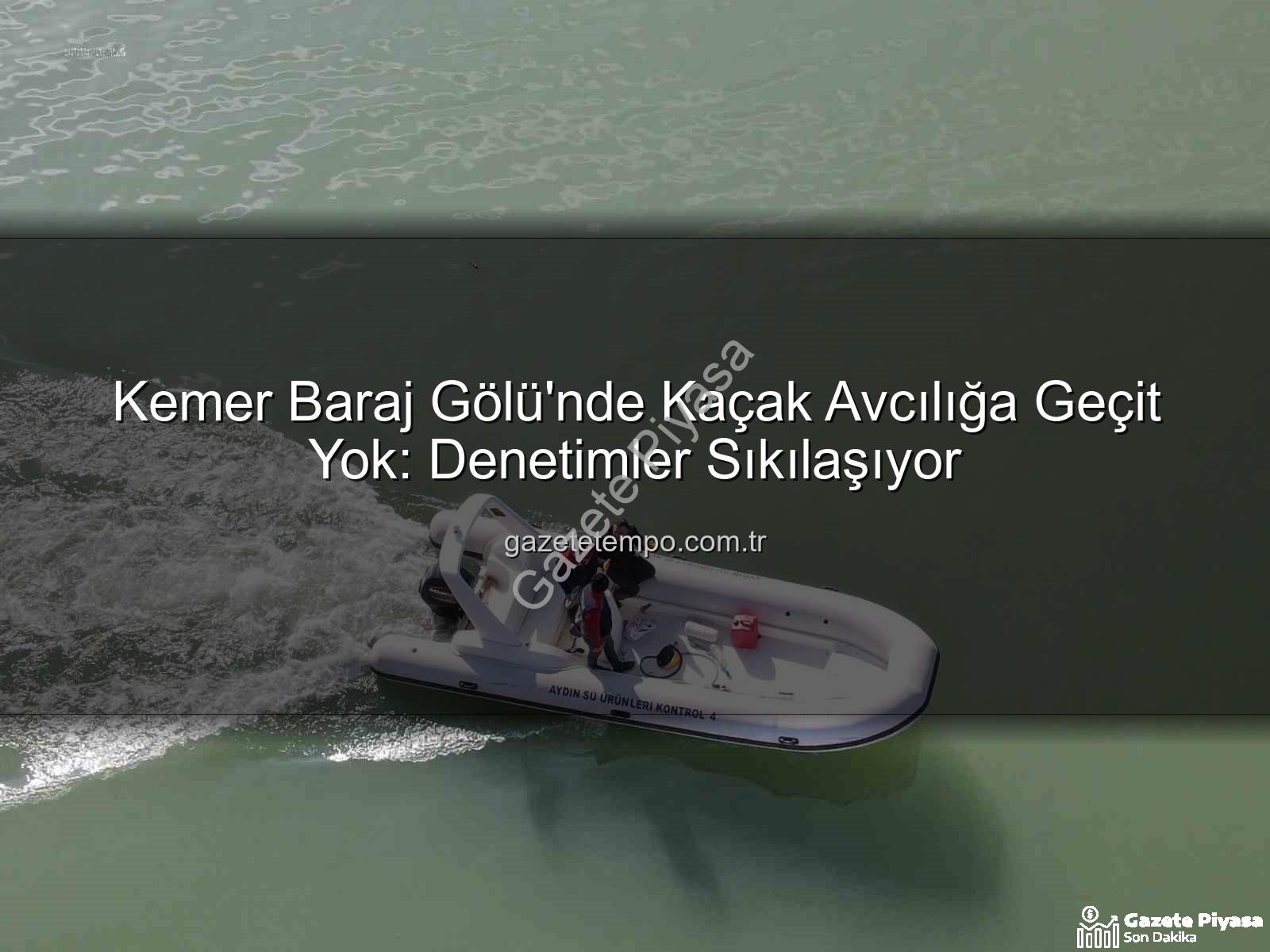 Kemer Baraj Gölü avcılık - Kemer Baraj Gölü'nde Kaçak Avcılığa Geçit Yok! Sıkı Denetimler Başladı