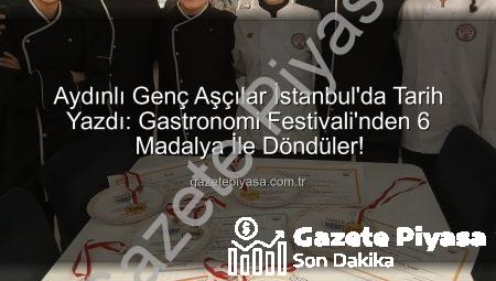 Aydınlı Genç Aşçılar İstanbul’da Tarih Yazdı: Gastronomi Festivali’nden 6 Madalya İle Döndüler!