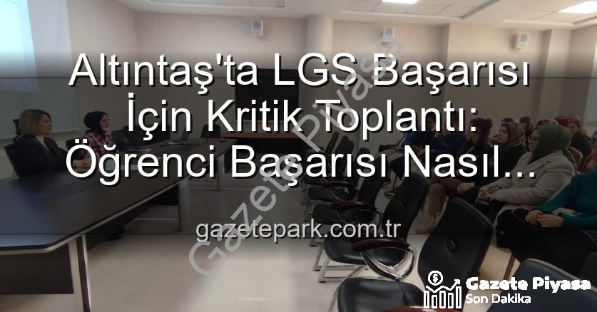 öğrenci başarısı - Altıntaş'ta Öğrenci Başarısını Artırma Stratejileri Gözden Geçirildi: Geleceğin Eğitim Planlaması Yapıldı