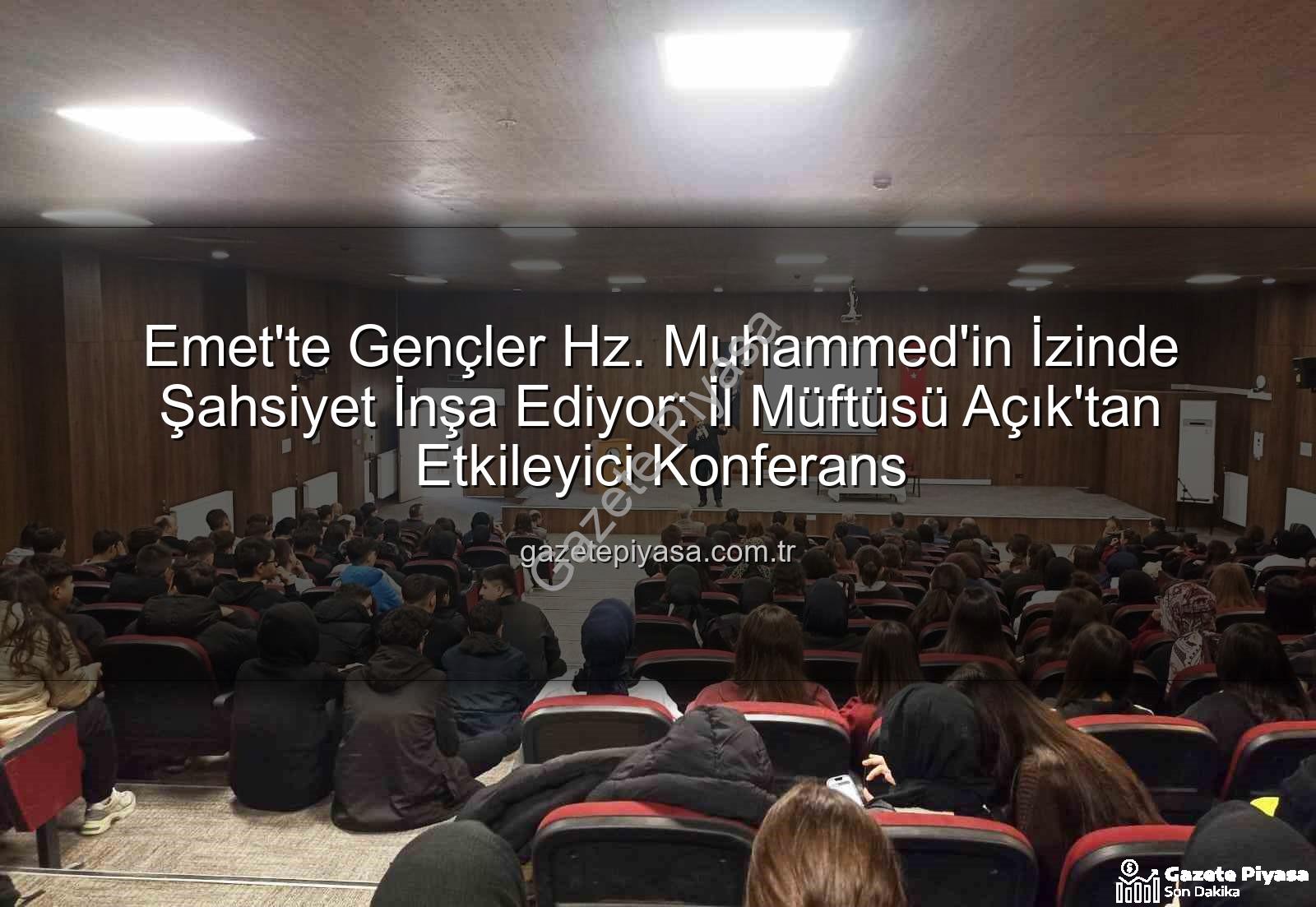 Hz. Peygamber ve Şahsiyet İnşası - Emet'te Gençler Hz. Muhammed'in İzinde Şahsiyet İnşa Ediyor: İl Müftüsü Açık'tan Etkileyici Konferans