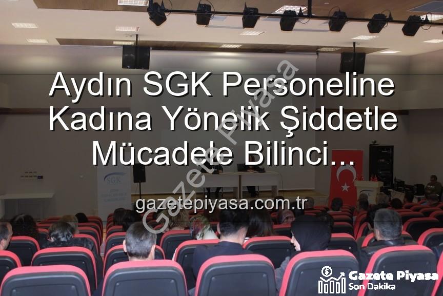 kadına yönelik şiddetle mücadele - Aydın SGK Personeline Kadına Yönelik Şiddetle Mücadele Bilinci Kazandırıldı: Önemli Adımlar Atıldı