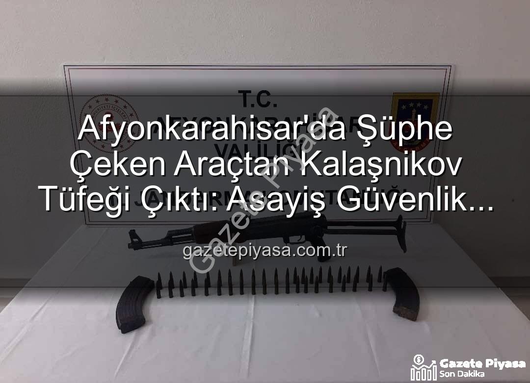 Kalaşnikov tüfeği - Afyonkarahisar'da Şüphe Çeken Araçtan Kalaşnikov Tüfeği Çıktı: Asayiş Güvenlik Güçleri Operasyonel Başarıyla İmza Attı