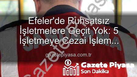 Efeler’de Ruhsatsız İşletmelere Geçit Yok: 5 İşletmeye Cezai İşlem Uygulandı