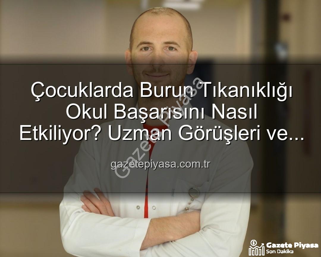 çocuklarda burun tıkanıklığı - Çocuklarda Burun Tıkanıklığı Okul Başarısını Nasıl Etkiliyor? Uzman Görüşleri ve Çözümler