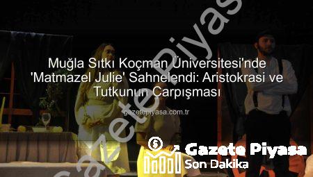 Muğla Sıtkı Koçman Üniversitesi’nde ‘Matmazel Julie’ Sahnelendi: Aristokrasi ve Tutkunun Çarpışması