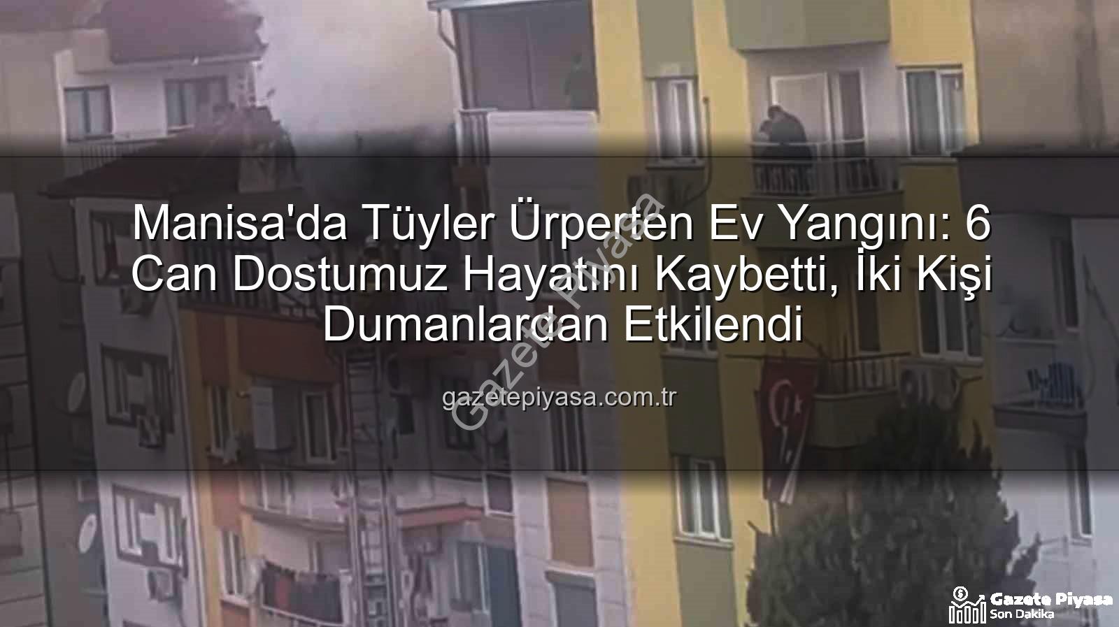 Manisa ev yangını - Manisa'da Tüyler Ürperten Ev Yangını: 6 Can Dostumuz Hayatını Kaybetti, İki Kişi Dumanlardan Etkilendi