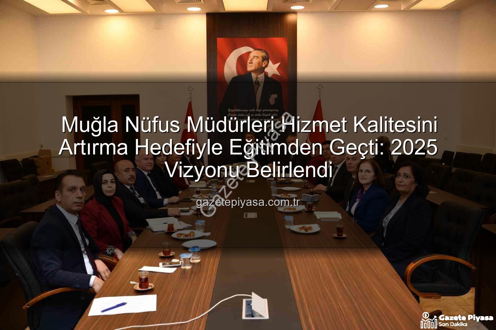 hizmet kalitesi - Muğla Nüfus Müdürleri Hizmet Kalitesini Artırma Hedefiyle Eğitimden Geçti: 2025 Vizyonu Belirlendi