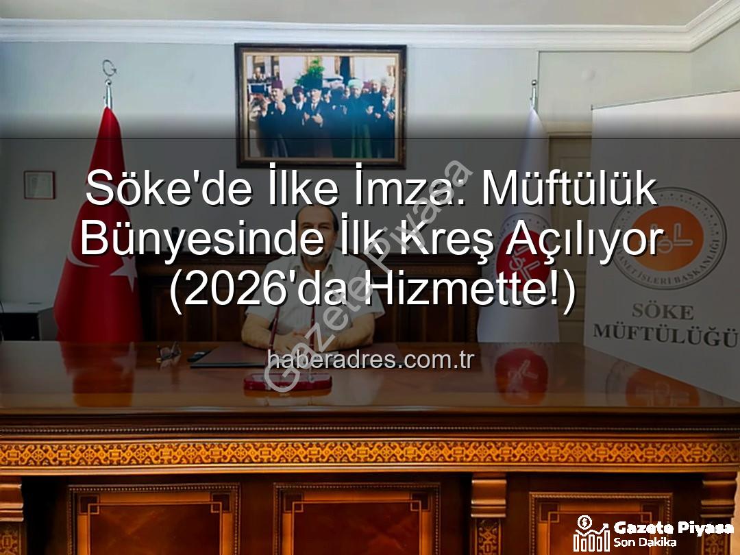 Söke müftülük kreş - Söke'de Diyanet'ten Öncü Adım: Müftülük Bünyesinde İlk Kreş Açılıyor! (2026'da Hizmette)