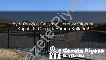 Aydın’da Şok Gelişme: Ücretsiz Otopark Kapatıldı, Otopark Sorunu Katlandı!