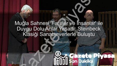 Muğla Sahnesi ‘Fareler ve İnsanlar’ ile Duygu Dolu Anlar Yaşattı: Steinbeck Klasiği Sanatseverlerle Buluştu