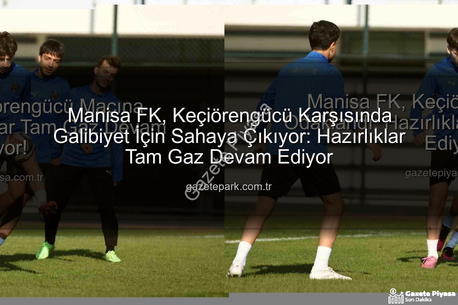 Manisa FK Keçiörengücü - Manisa FK, Keçiörengücü Maçına Odaklandı: Hazırlıklar Tam Gaz Devam Ediyor!