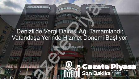 Denizli’de Vergi Dairesi Ağı Tamamlandı: Vatandaşa Yerinde Hizmet Dönemi Başlıyor