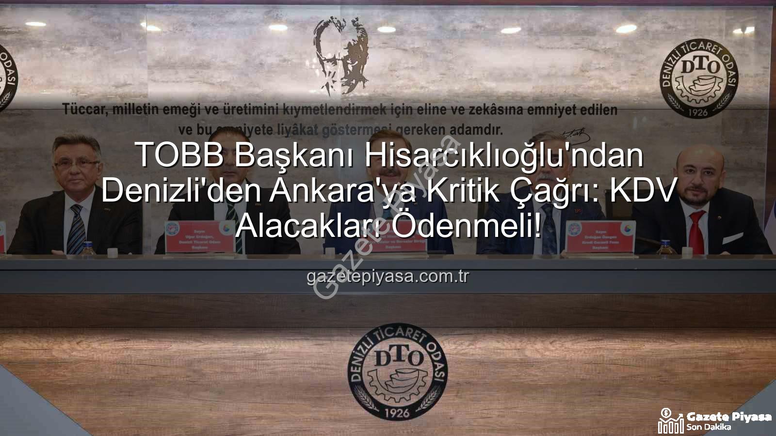 KDV alacakları - TOBB Başkanı Hisarcıklıoğlu'ndan Denizli'den Ankara'ya Kritik Çağrı: KDV Alacakları Ödenmeli!
