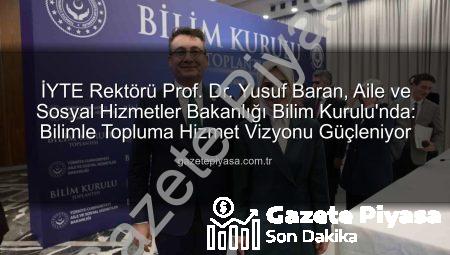 İYTE Rektörü Prof. Dr. Yusuf Baran, Aile ve Sosyal Hizmetler Bakanlığı Bilim Kurulu’nda: Bilimle Topluma Hizmet Vizyonu Güçleniyor