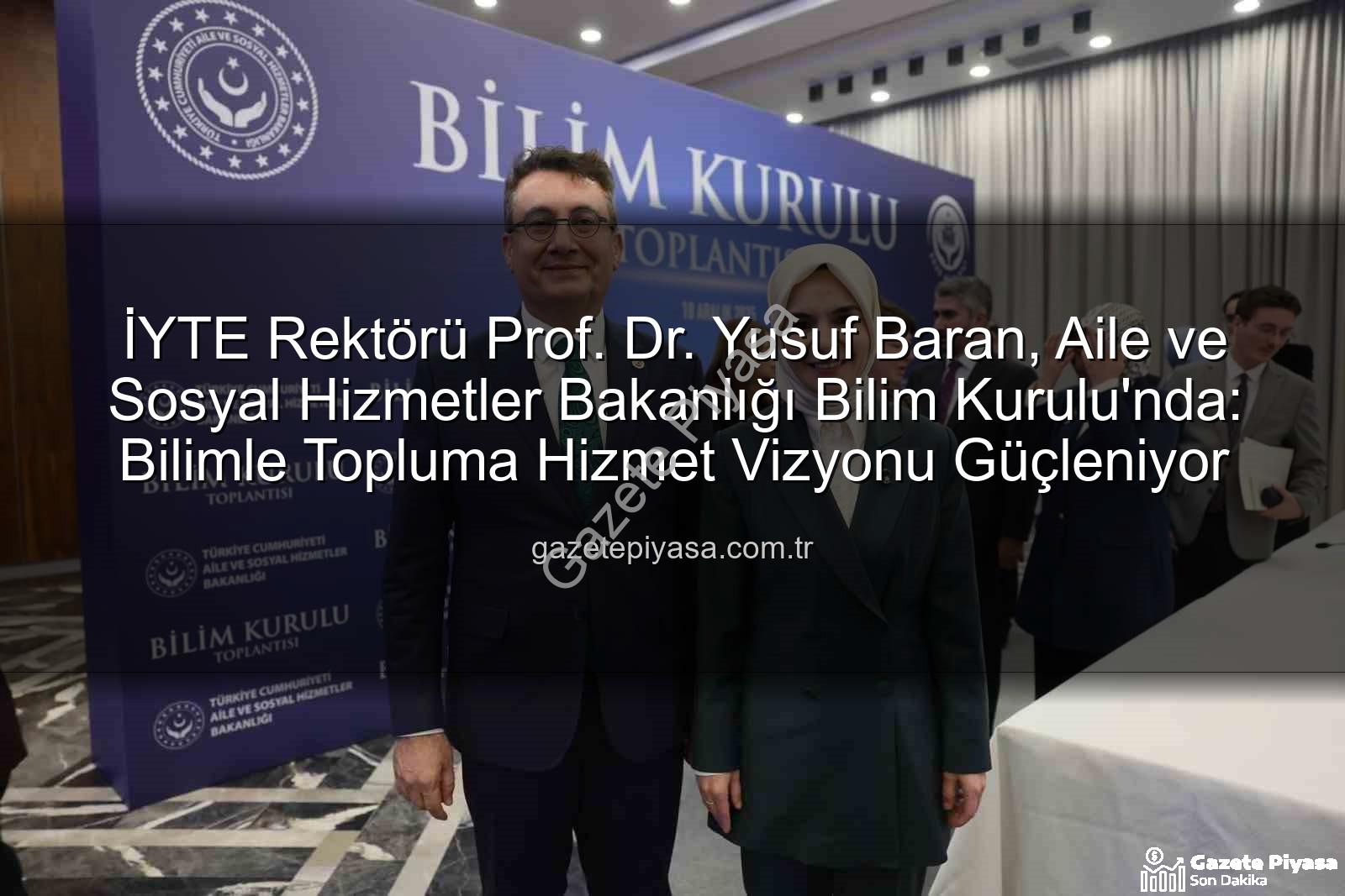 Yusuf Baran - İYTE Rektörü Prof. Dr. Yusuf Baran, Aile ve Sosyal Hizmetler Bakanlığı Bilim Kurulu'nda: Bilimle Topluma Hizmet Vizyonu Güçleniyor