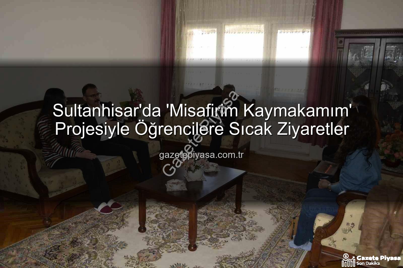 Misafirim Kaymakamım - Sultanhisar'da 'Misafirim Kaymakamım' Projesiyle Öğrencilere Sıcak Ziyaretler