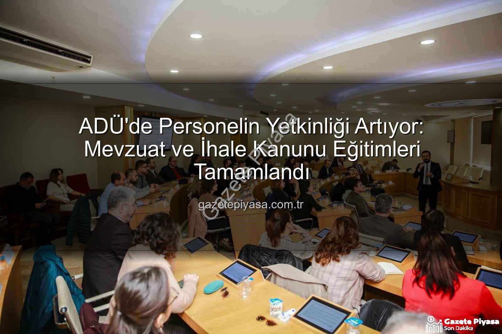 ADÜ hizmet içi eğitim - ADÜ'de Personelin Yetkinliği Artıyor: Mevzuat ve İhale Kanunu Eğitimleri Tamamlandı