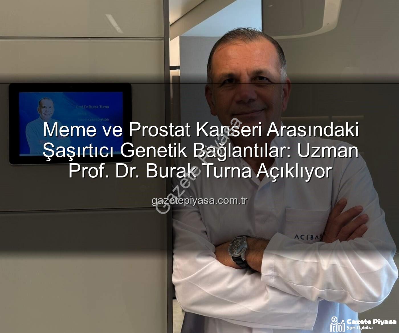 genetik ortaklık - Meme ve Prostat Kanseri Arasındaki Şaşırtıcı Genetik Bağlantılar: Uzman Prof. Dr. Burak Turna Açıklıyor