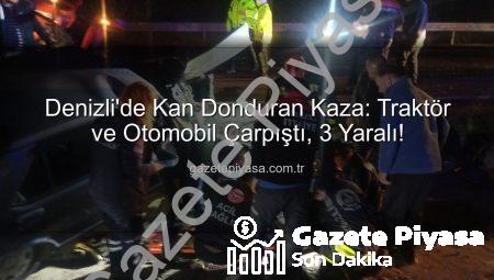 Denizli’de Kan Donduran Kaza: Traktör ve Otomobil Çarpıştı, 3 Yaralı!