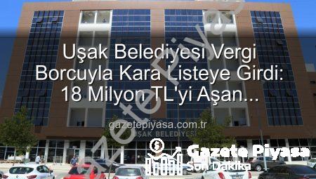 Uşak Belediyesi Vergi Borcuyla Kara Listeye Girdi: 18 Milyon TL’yi Aşan Yükümlülük Detayları