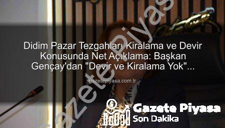 Didim Pazar Tezgahları Kiralama ve Devir Konusunda Net Açıklama: Başkan Gençay’dan “Devir ve Kiralama Yok” Vurgusu