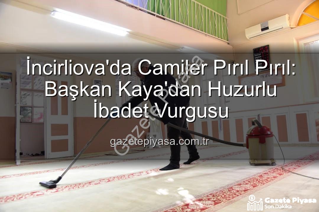 cami temizliği - İncirliova'da Camiler Pırıl Pırıl: Başkan Kaya'dan Huzurlu İbadet Vurgusu