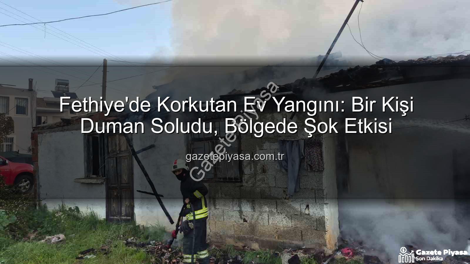 Fethiye ev yangını - Fethiye'de Korkutan Ev Yangını: Bir Kişi Duman Soludu, Bölgede Şok Etkisi