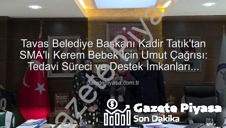 Tavas Belediye Başkanı Kadir Tatık’tan SMA’lı Kerem Bebek İçin Umut Çağrısı: Tedavi Süreci ve Destek İmkanları Masaya Yatırıldı