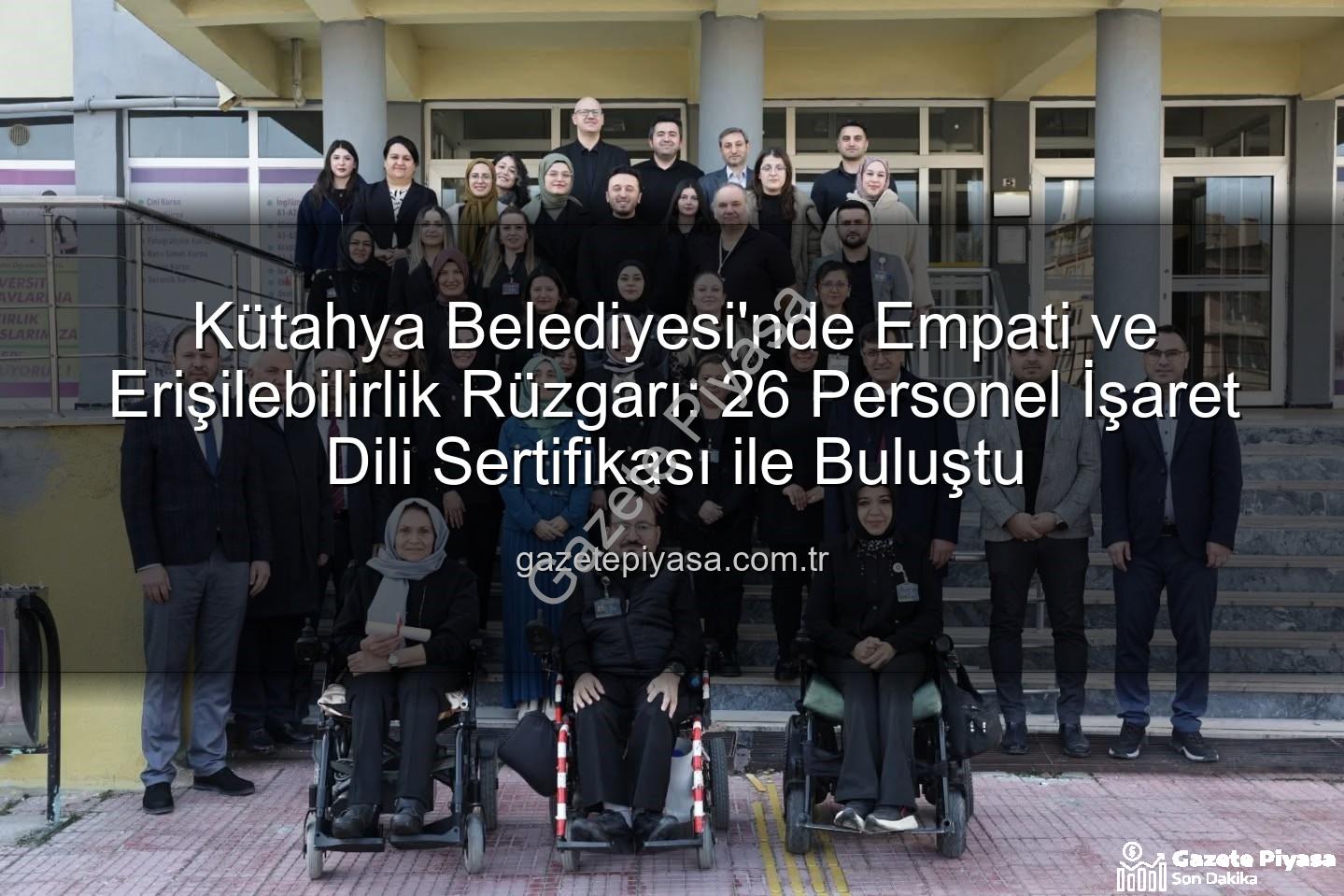 işaret dili eğitimi - Kütahya Belediyesi'nde Empati ve Erişilebilirlik Rüzgarı: 26 Personel İşaret Dili Sertifikası ile Buluştu