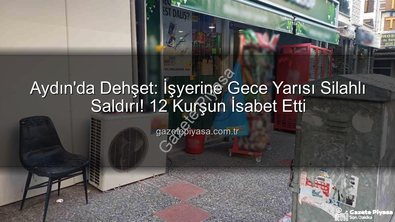 işyerine silahlı saldırı - Aydın'da Dehşet: İşyerine Gece Yarısı Silahlı Saldırı! 12 Kurşun İsabet Etti